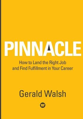 PINNACLE How to Land the Right Job and Find Fulfillment in Your Career by Walsh, Gerald