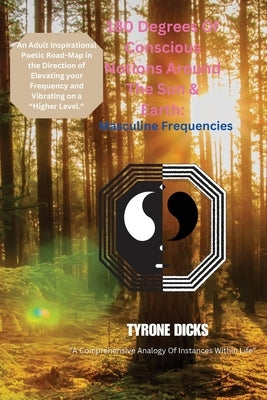 180 Degrees Of Conscious Notions Around The Sun & Earth: Masculine Frequencies: Masculine Frequencies by Dicks, Tyrone L.