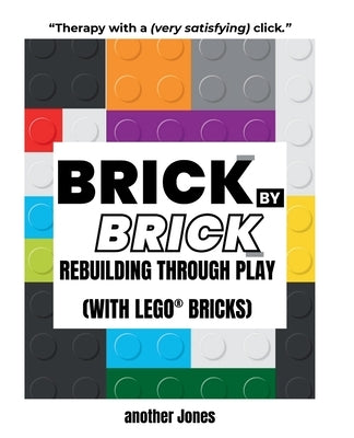 Brick By Brick - Rebuilding Through Play (with LEGO(R) Bricks) by Jones, Another