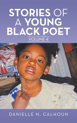 Stories of a Young Black Poet: Volume 4 by Calhoun, Danielle N.
