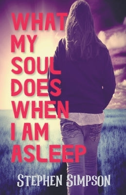 What My Soul Does When I Am Asleep by Simpson, Stephen