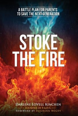 Stoke the Fire: A Battle Plan for Parents to Save the Next Generation by Kinchen, Darlene Lovell