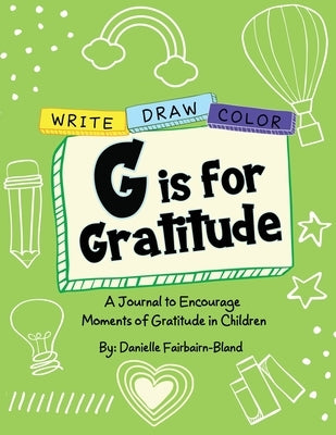 G is for Gratitude: A Journal to Encourage Moments of Gratitude in Children by Fairbairn- Bland, Danielle