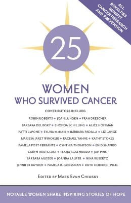25 Women Who Survived Cancer: Notable Women Share Inspiring Stories of Hope by Chimsky, Mark Evan