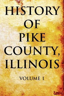History of Pike County, Illinois Volume 1 by Pelican Publishing