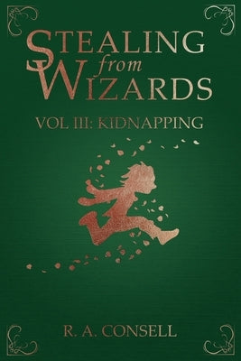 Stealing from Wizards: Volume 3: Kidnapping by Consell, R. a.