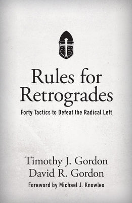 Rules for Retrogrades: Forty Tactics to Defeat the Radical Left by Gordon, Timothy J.