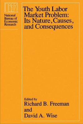 The Youth Labor Market Problem: Its Nature, Causes, and Consequences by Freeman, Richard B.