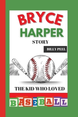 Bryce Harper Story: The Kid Who Loved Baseball by Peel, Billy