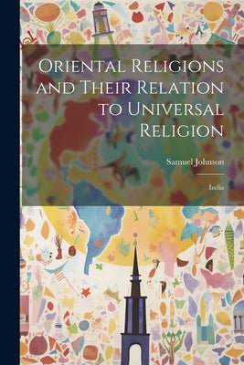 Oriental Religions and Their Relation to Universal Religion: India by Johnson, Samuel
