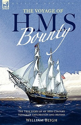 The Voyage of H. M. S. Bounty: the True Story of an 18th Century Voyage of Exploration and Mutiny by Bligh, William
