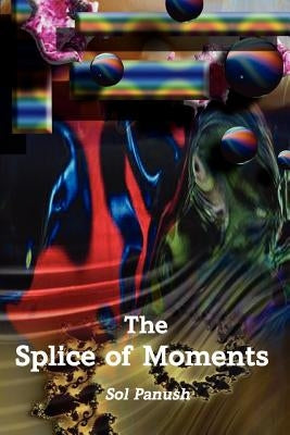 The Splice of Moments: Autobiography by Panush, Sol