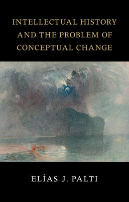 Intellectual History and the Problem of Conceptual Change by Palti, Elías J.