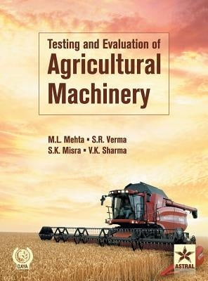 Testing and Evaluation of Agricultural Machinery by Mehta, M. L. &. Verma S. R. &. Mishra