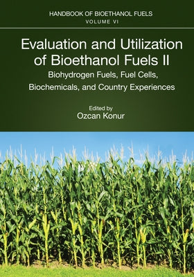 Evaluation and Utilization of Bioethanol Fuels. II.: Biohydrogen Fuels, Fuel Cells, Biochemicals, and Country Experiences by Konur, Ozcan