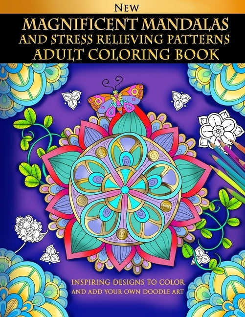 Magnificent Mandalas And Stress Relieving Patterns: Adult Coloring Book: Inspiring Designs To Color And Add Your Own Doodle Art by Elsharouni, Cindy