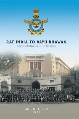 RAF India to Vayu Bhawan - India's Air Headquarters over the last century by Gupta, Anchit
