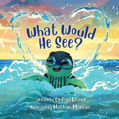 What Would He See? by Khan, Sadiya