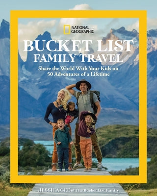 National Geographic Bucket List Family Travel: Share the World with Your Kids on 50 Adventures of a Lifetime by Gee, Jessica