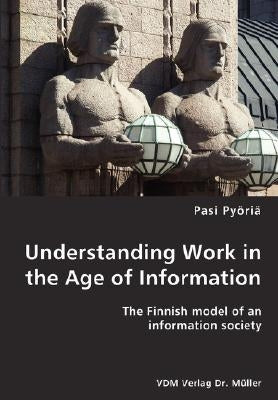 Understanding Work in the Age of Information by Pyöriä, Pasi
