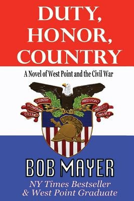 Duty, Honor, Country a Novel of West Point and the Civil War by Mayer, Bob