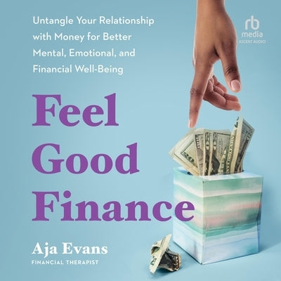 Feel-Good Finance: Untangle Your Relationship with Money for Better Mental, Emotional, and Financial Well-Being by Evans, Aja