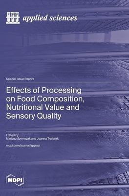 Effects of Processing on Food Composition, Nutritional Value and Sensory Quality by Szymczak, Mariusz