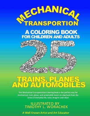Mechanical Transportation-Trains, Planes, and Automobiles: A Coloring Book for Children and Adults by Worachek, Timothy L.