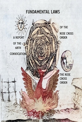 Fundamental Laws: A Report of The 68th Convocation of the Rose Cross Order by Order, The Rose Cross
