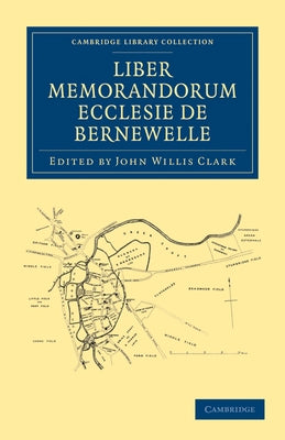 Liber Memorandorum Ecclesie de Bernewelle by Clark, John Willis