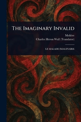 The Imaginary Invalid by Molière