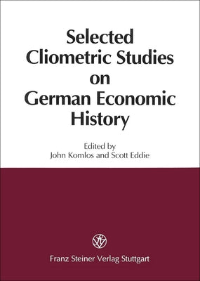 Selected Cliometric Studies on German Economic History by Eddie, Scott