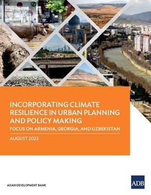 Incorporating Climate Resilience in Urban Planning and Policy Making: Focus on Armenia, Georgia, and Uzbekistan by Asian Development Bank
