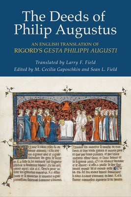 The Deeds of Philip Augustus: An English Translation of Rigord's Gesta Philippi Augusti by Rigord