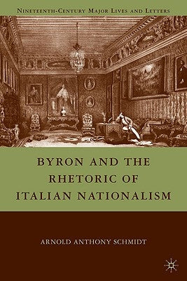 Byron and the Rhetoric of Italian Nationalism by Schmidt, A.