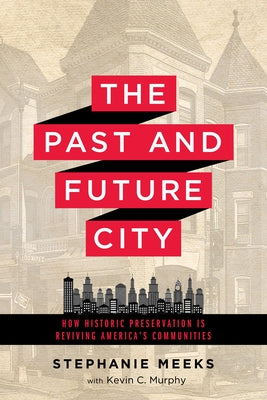 The Past and Future City: How Historic Preservation Is Reviving America's Communities by Meeks, Stephanie