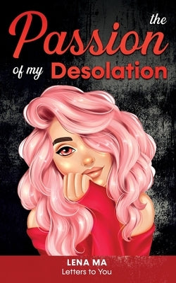The Passion of My Desolation by Ma, Lena