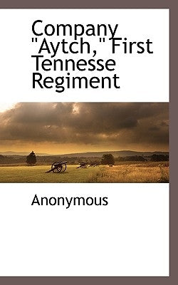 Company Aytch First Tennesse Regiment by Anonymous