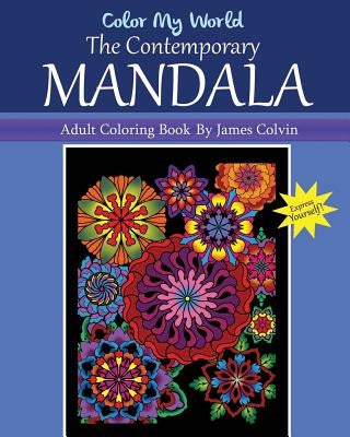 Color My World The Contemporary Mandala: Adult Coloring Book by Colvin, James