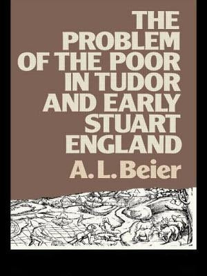 The Problem of the Poor in Tudor and Early Stuart England by Beier, A. L.