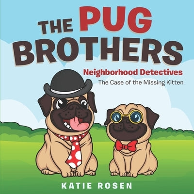 The Pug Brothers: Neighborhood Detectives The Case of the Missing Kitten by Rosen, Katie