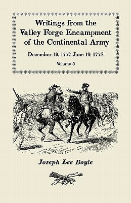 Writings from the Valley Forge Encampment of the Continental Army: December 19, 1777-June 19, 1778, Volume 5, a Very Different Spirit in the Army by Boyle, Joseph Lee