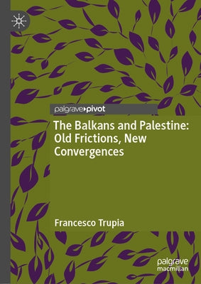 The Balkans and Palestine: Old Frictions, New Convergences by Trupia, Francesco