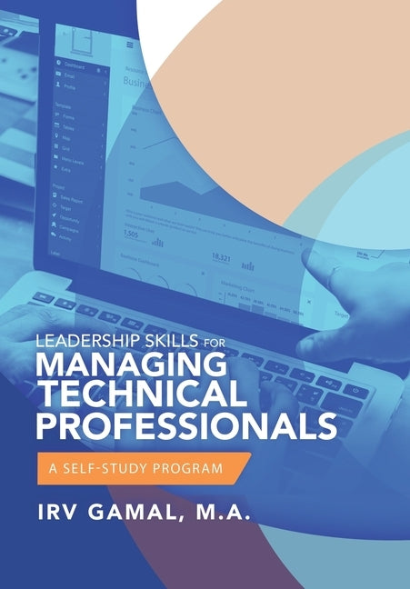 Leadership Skills for Managing Technical Professionals: A Self-Study Program by Gamal M. a., Irv