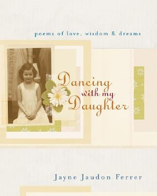 Dancing with My Daughter: Poems of Love, Wisdom & Dreams by Jaudon Ferrer, Jayne