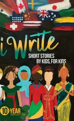 I Write Short Stories by Kids for Kids Vol. 10 by Iwrite