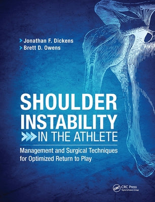 Shoulder Instability in the Athlete: Management and Surgical Techniques for Optimized Return to Play by Dickens, Jonathan