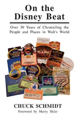 On the Disney Beat: Over 30 Years of Chronicling the People and Places in Walt's World by Schmidt, Chuck