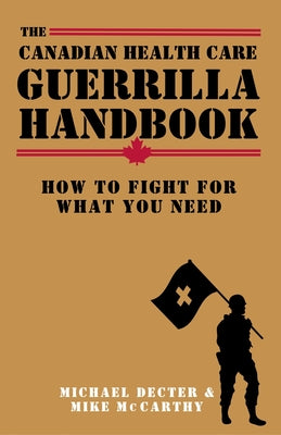 The Canadian Health Care Guerrilla Handbook: How to Fight for What You Need by Dector, Michael