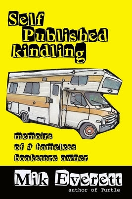 Self-Published Kindling: The Memoirs of a Homeless Bookstore Owner by Everett, Mik